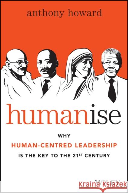 Humanise: Why Human-Centred Leadership is the Key to the 21st Century Anthony Howard 9780730316640 John Wiley & Sons Australia Ltd - książka