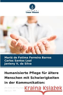 Humanisierte Pflege für ältere Menschen mit Schwierigkeiten in der Kommunikation: Ferreira Barros, Mariá de Fatima, Santos Leal, Carlos, V, da Silva, Janieny 9786208737368 Verlag Unser Wissen - książka