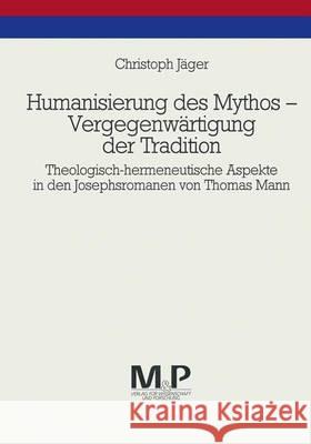 Humanisierung des Mythos - Vergegenwärtigung der Tradition: Theologisch-hermeneutische Aspekte in den Josephsromanen von Thomas Mann. M & P Schriftenreihe Christoph Jäger 9783476450098 Springer-Verlag Berlin and Heidelberg GmbH &  - książka