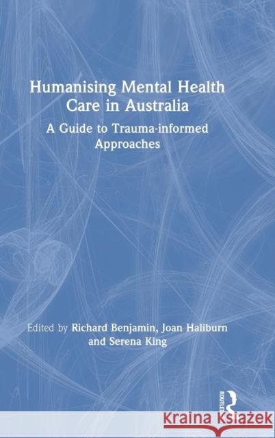 Humanising Mental Health Care in Australia: A Guide to Trauma-Informed Approaches Richard Benjamin Joan Haliburn Serena King 9780367076580 Routledge - książka