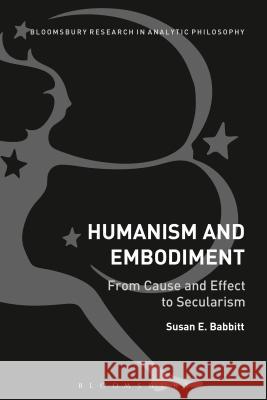 Humanism and Embodiment: From Cause and Effect to Secularism Susan E. Babbitt 9781472529145 Bloomsbury Academic - książka