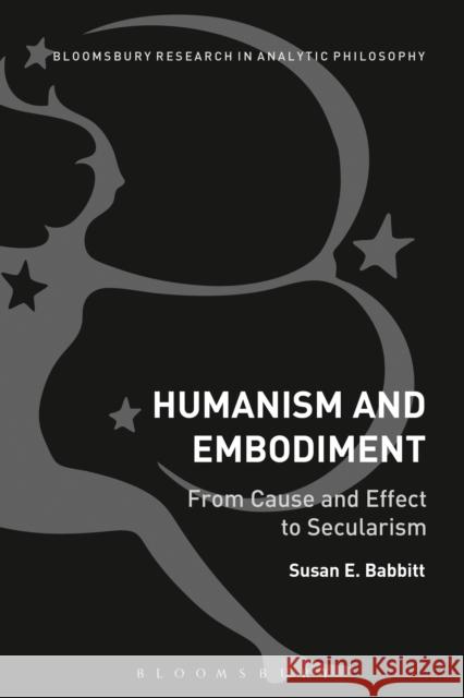 Humanism and Embodiment: From Cause and Effect to Secularism Susan E. Babbitt 9781474269216 Bloomsbury Academic - książka