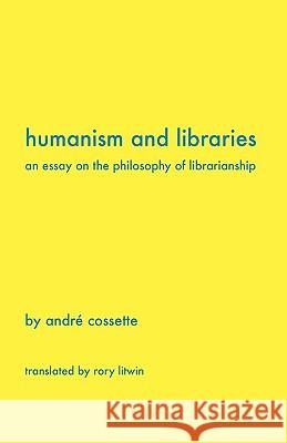 Humanism and Libraries: An Essay on the Philosophy of Librarianship Cossette, Andr 9781936117178 Library Juice Press - książka