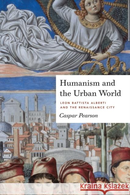 Humanism and the Urban World: Leon Battista Alberti and the Renaissance City Pearson, Caspar 9780271063690 Penn State University Press - książka