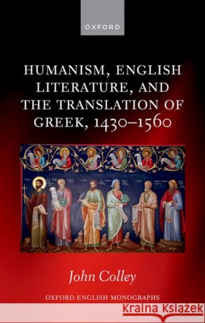 Humanism, English Literature, and the Translation of Greek, 1430–1560 John (Research Fellow, St John's College, University of Cambridge) Colley 9780198952534 Oxford University Press - książka