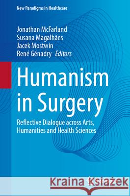 Humanism in Surgery: Reflective Dialogue across Arts, Humanities and Health Sciences Jonathan McFarland, Susana Magalhaes, Jacek Mostwin 9783031860171 Springer International Publishing AG - książka