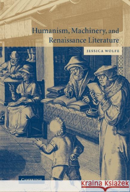 Humanism, Machinery, and Renaissance Literature Jessica Wolfe 9780521831871 Cambridge University Press - książka