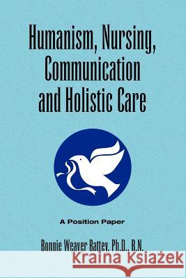 Humanism, Nursing, Communication and Holistic Care: A Position Paper Battey, Bonnie Weaver Ph. D. R. N. 9781441533623 Xlibris Corporation - książka