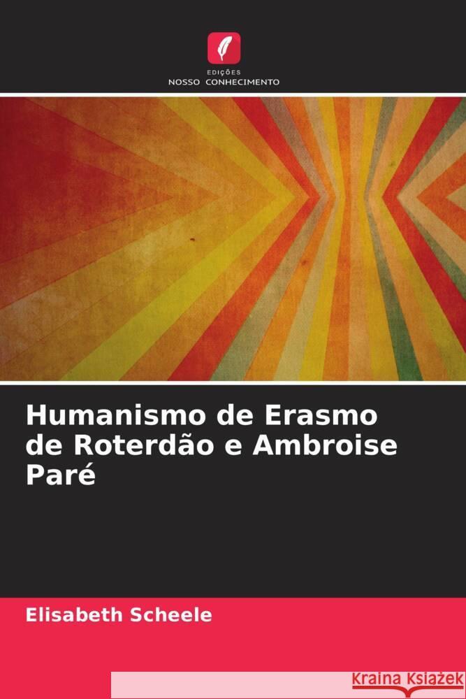 Humanismo de Erasmo de Roterdão e Ambroise Paré Scheele, Elisabeth 9786207422517 Edições Nosso Conhecimento - książka