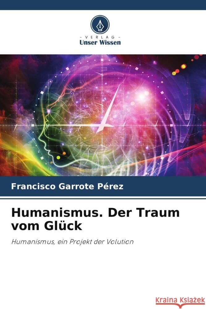 Humanismus. Der Traum vom Gluck Francisco Garrote Perez   9786206199526 Verlag Unser Wissen - książka