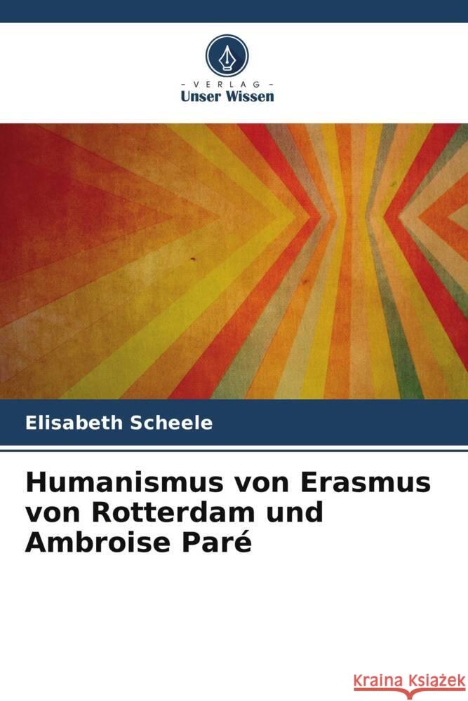 Humanismus von Erasmus von Rotterdam und Ambroise Paré Scheele, Elisabeth 9786207422425 Verlag Unser Wissen - książka