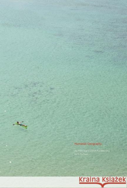 Humanist Geography: An Individual's Search for Meaning Tuan, Yi-Fu 9780983497813 George F. Thompson Publishing - książka