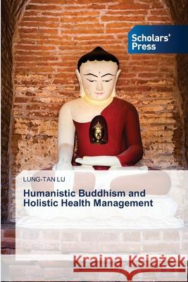 Humanistic Buddhism and Holistic Health Management Lung-Tan Lu 9786206772606 Scholars' Press - książka