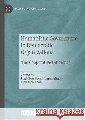 Humanistic Governance in Democratic Organizations: The Cooperative Difference Sonja Novkovic Karen Miner Cian McMahon 9783031174025 Palgrave MacMillan - książka