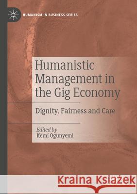 Humanistic Management in the Gig Economy: Dignity, Fairness and Care Kemi Ogunyemi 9783031599460 Palgrave MacMillan - książka