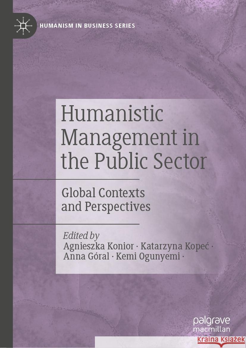 Humanistic Management in the Public Sector: Global Contexts and Perspectives Agnieszka Konior Katarzyna Kopec Anna G?ral 9783031735219 Palgrave MacMillan - książka