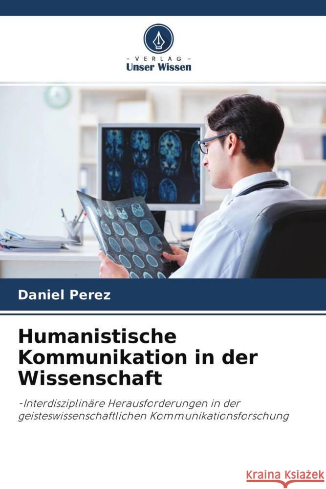Humanistische Kommunikation in der Wissenschaft Perez, Daniel 9786202741767 Verlag Unser Wissen - książka