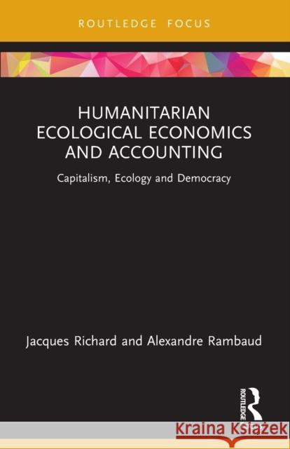 Humanitarian Ecological Economics and Accounting: Capitalism, Ecology and Democracy Jacques Richard Alexandre Rambaud 9781032046648 Routledge - książka