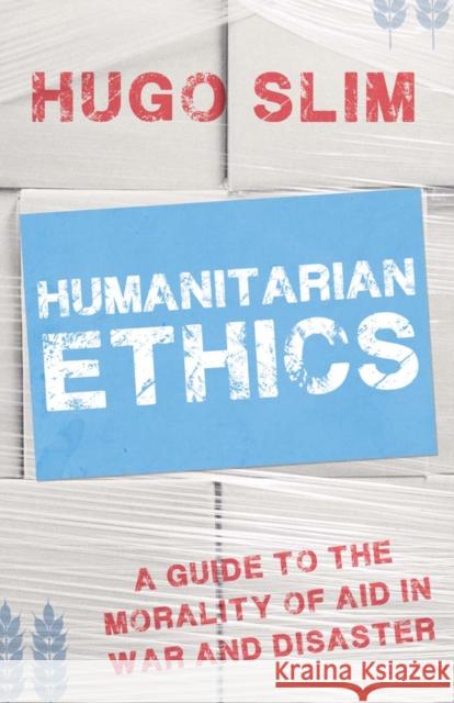 Humanitarian Ethics: A Guide to the Morality of Aid in War and Disaster Hugo Slim 9781849043403 C Hurst & Co Publishers Ltd - książka