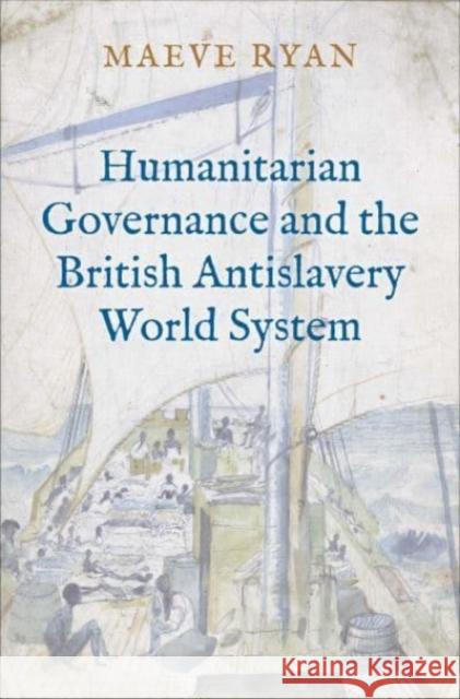 Humanitarian Governance and the British Antislavery World System Maeve Ryan 9780300251395 Yale University Press - książka
