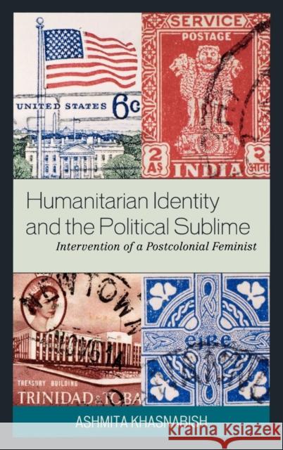 Humanitarian Identity and the Political Sublime: Intervention of a Postcolonial Feminist Khasnabish, Ashmita 9780739122921 Lexington Books - książka