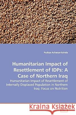 Humanitarian Impact of Resettlement of IDPs: A Case of Northern Iraq Acharya-Koirala, Pushpa 9783639138207 VDM Verlag - książka