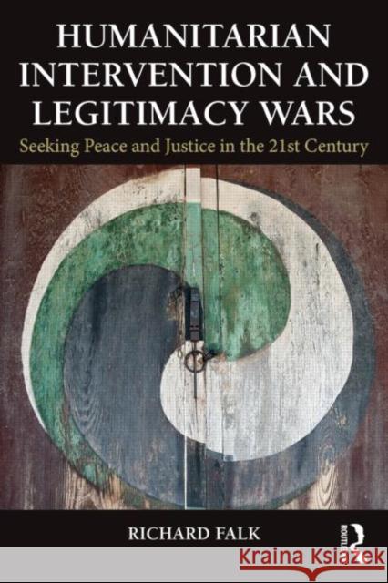 Humanitarian Intervention and Legitimacy Wars: Seeking Peace and Justice in the 21st Century Falk, Richard 9780415815536 Routledge - książka