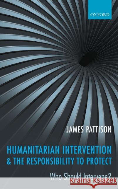 Humanitarian Intervention and the Responsibility to Protect: Who Should Intervene? Pattison, James 9780199561049 OXFORD UNIVERSITY PRESS - książka