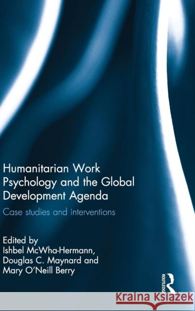 Humanitarian Work Psychology and the Global Development Agenda: Case Studies and Interventions Ishbel McWha-Hermann Douglas C. Maynard Mary O'Nei 9781848723689 Routledge - książka