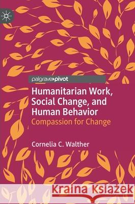 Humanitarian Work, Social Change, and Human Behavior: Compassion for Change Walther, Cornelia C. 9783030458775 Palgrave Pivot - książka