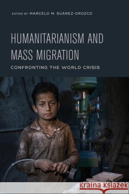 Humanitarianism and Mass Migration: Confronting the World Crisis Marcelo M. Suarez-Orozco 9780520297128 University of California Press - książka