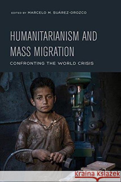 Humanitarianism and Mass Migration: Confronting the World Crisis Marcelo M. Suarez-Orozco 9780520297142 University of California Press - książka