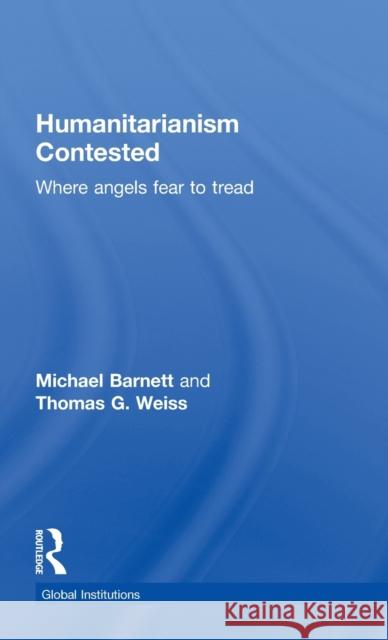 Humanitarianism Contested: Where Angels Fear to Tread Barnett, Michael 9780415496636 Routledge - książka