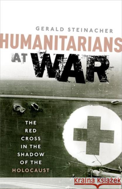 Humanitarians at War: The Red Cross in the Shadow of the Holocaust Steinacher, Gerald 9780198704935 Oxford University Press, USA - książka