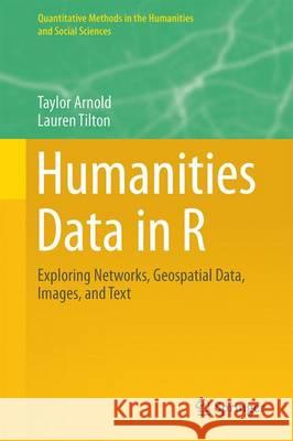 Humanities Data in R: Exploring Networks, Geospatial Data, Images, and Text Arnold, Taylor 9783319207018 Springer - książka
