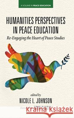 Humanities Perspectives in Peace Education: Re-Engaging the Heart of Peace Studies Nicole Johnson 9781648025716 Information Age Publishing - książka