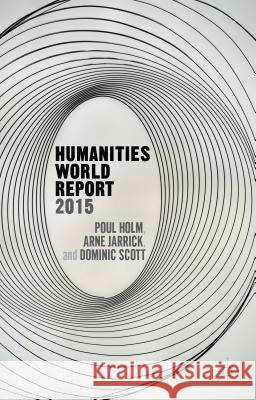 Humanities World Report 2015 Poul Holm Dominic Scott Arne Jarrick 9781137500267 Palgrave MacMillan - książka
