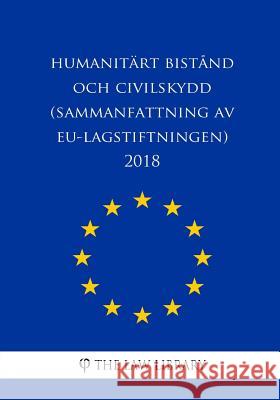 Humanitärt bistånd och civilskydd (Sammanfattning av EU-lagstiftningen) 2018 The Law Library 9781986656573 Createspace Independent Publishing Platform - książka