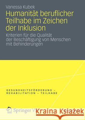 Humanität Beruflicher Teilhabe Im Zeichen Der Inklusion: Kriterien Für Die Qualität Der Beschäftigung Von Menschen Mit Behinderungen Kubek, Vanessa 9783531192642 VS Verlag - książka