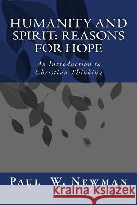 Humanity and Spirit: Reasons for Hope: An Introduction to Christian Thinking Paul W. Newman 9781496176882 Createspace Independent Publishing Platform - książka