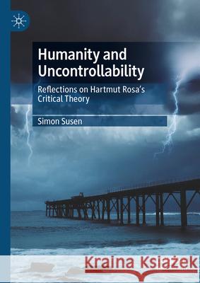 Humanity and Uncontrollability: Reflections on Hartmut Rosa's Critical Theory Simon Susen 9783031489136 Palgrave MacMillan - książka