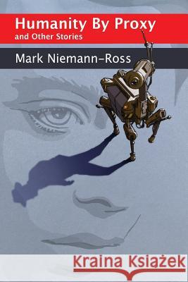 Humanity by Proxy and Other Stories Mark Niemann-Ross 9781500989798 Createspace - książka