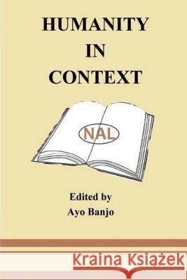 Humanity in Context Prof Ayo Banjo J. F. Ade Ajayi J. P. Clark 9781535335676 Createspace Independent Publishing Platform - książka