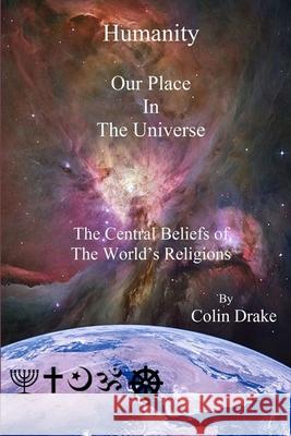 Humanity Our Place in the Universe: The Central Beliefs of the World's Religions Colin Drake 9780987165510 Colin John Drake - książka