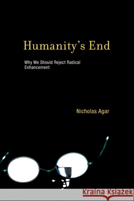 Humanity's End: Why We Should Reject Radical Enhancement Nicholas (Professor, Victoria University of Wellington) Agar 9780262525176 Bradford Book - książka