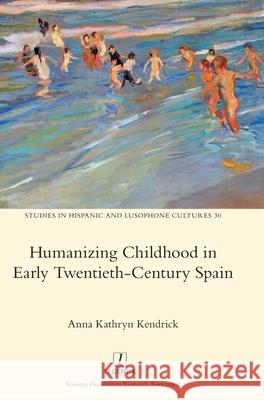 Humanizing Childhood in Early Twentieth-Century Spain Anna Kathryn Kendrick 9781781885413 Legenda - książka