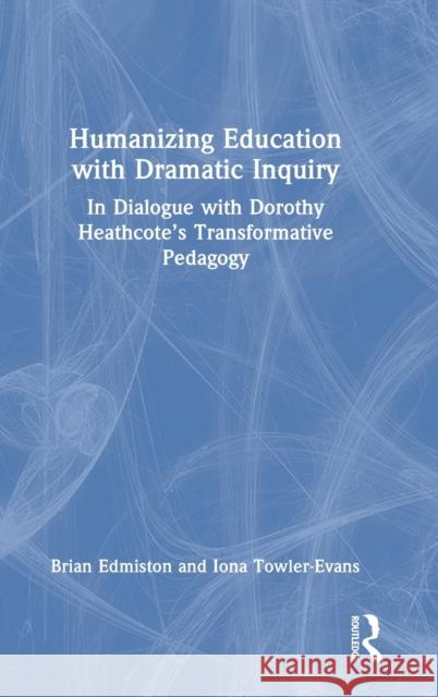 Humanizing Education with Dramatic Inquiry: In Dialogue with Dorothy Heathcote's Transformative Pedagogy Edmiston, Brian 9781032216638 Routledge - książka