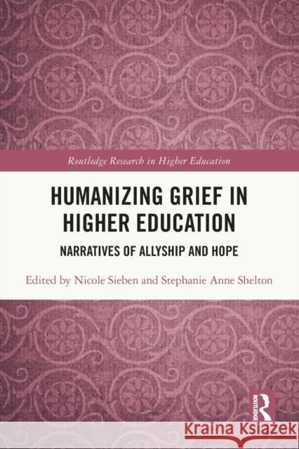 Humanizing Grief in Higher Education: Narratives of Allyship and Hope Nicole Sieben Stephanie Shelton 9780367750794 Routledge - książka