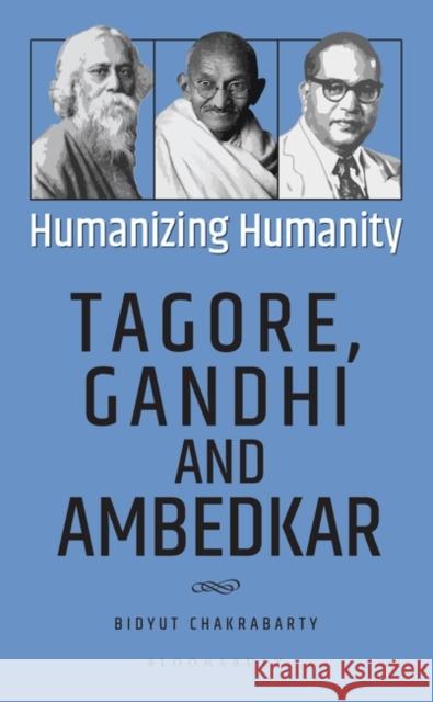 Humanizing Humanity: Tagore, Gandhi and Ambedkar Bidyut (Previously, Vice-Chancellor, Visva-Bharati, India) Chakrabarty 9789356409262 Bloomsbury India - książka
