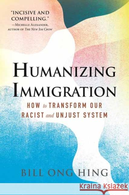 Humanizing Immigration: How to Transform Our Racist and Unjust System Bill Ong Hing 9780807008027 Beacon Press - książka